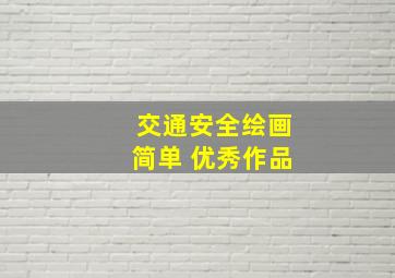 交通安全绘画简单 优秀作品